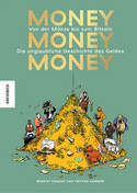 Money, Money, Money: Von der Münze bis zum Bitcoin - Die unglaubliche Geschichte des Geldes